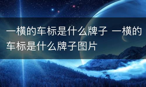 一横的车标是什么牌子 一横的车标是什么牌子图片