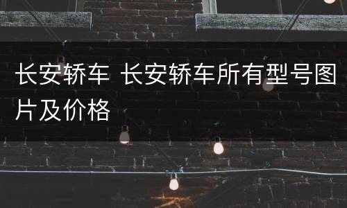长安轿车 长安轿车所有型号图片及价格