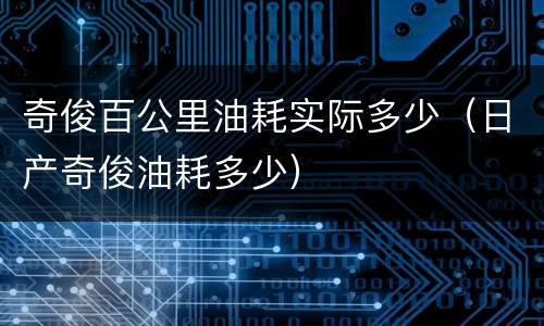 奇俊百公里油耗实际多少（日产奇俊油耗多少）