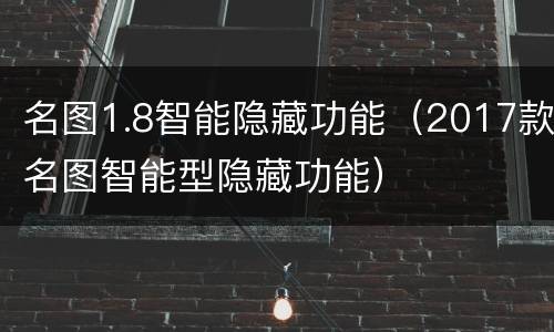 名图1.8智能隐藏功能（2017款名图智能型隐藏功能）