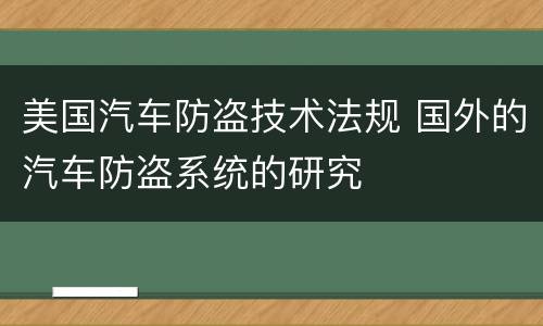 美国汽车防盗技术法规 国外的汽车防盗系统的研究