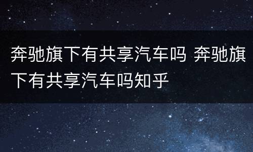 奔驰旗下有共享汽车吗 奔驰旗下有共享汽车吗知乎