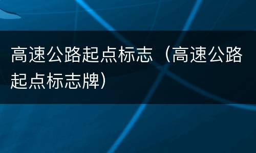 高速公路起点标志（高速公路起点标志牌）