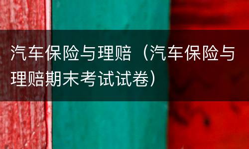 汽车保险与理赔（汽车保险与理赔期末考试试卷）