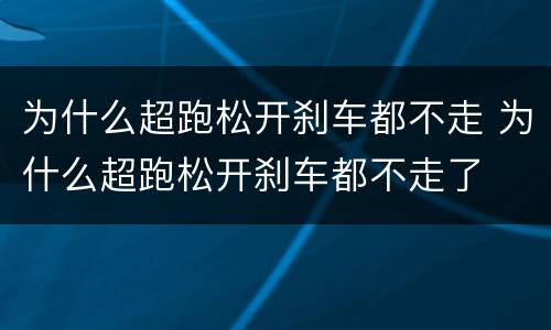 为什么超跑松开刹车都不走 为什么超跑松开刹车都不走了