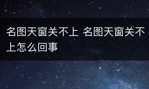 名图天窗关不上 名图天窗关不上怎么回事