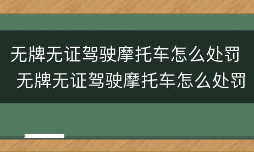 无牌无证驾驶摩托车怎么处罚 无牌无证驾驶摩托车怎么处罚?