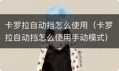 卡罗拉自动挡怎么使用（卡罗拉自动挡怎么使用手动模式）