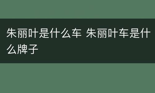 朱丽叶是什么车 朱丽叶车是什么牌子