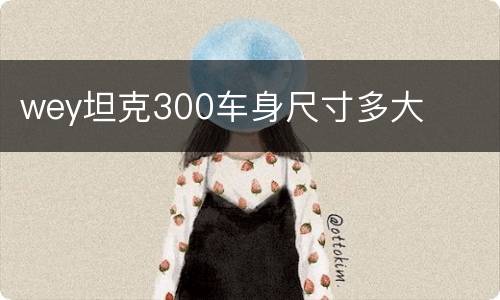 wey坦克300车身尺寸多大