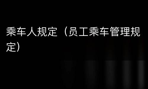 乘车人规定（员工乘车管理规定）