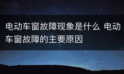 电动车窗故障现象是什么 电动车窗故障的主要原因