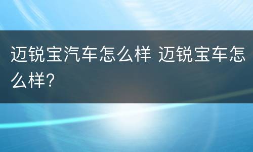 迈锐宝汽车怎么样 迈锐宝车怎么样?