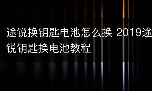 途锐换钥匙电池怎么换 2019途锐钥匙换电池教程