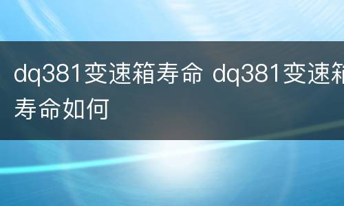 dq381变速箱寿命 dq381变速箱寿命如何