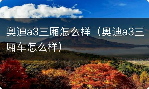 奥迪a3三厢怎么样（奥迪a3三厢车怎么样）