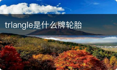 trlangle是什么牌轮胎
