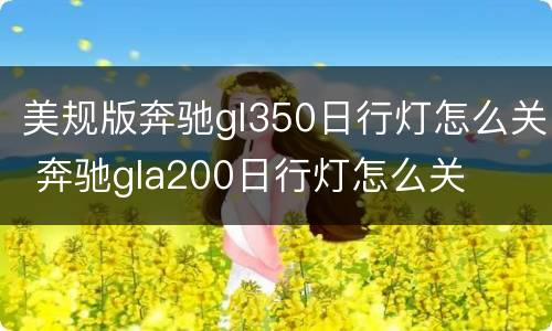 美规版奔驰gl350日行灯怎么关 奔驰gla200日行灯怎么关
