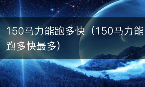 150马力能跑多快（150马力能跑多快最多）