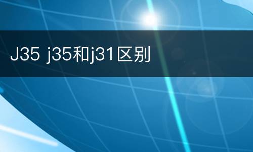 J35 j35和j31区别