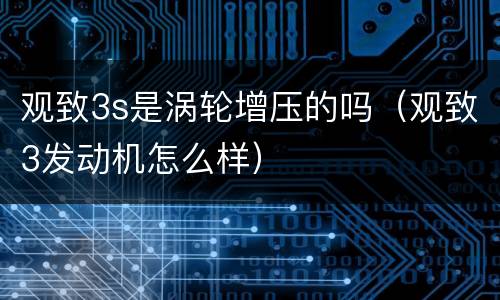 观致3s是涡轮增压的吗（观致3发动机怎么样）