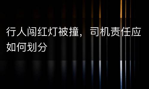 行人闯红灯被撞，司机责任应如何划分
