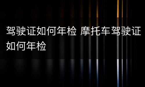 驾驶证如何年检 摩托车驾驶证如何年检