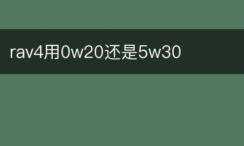 rav4用0w20还是5w30