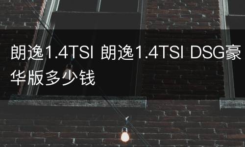 朗逸1.4TSI 朗逸1.4TSI DSG豪华版多少钱
