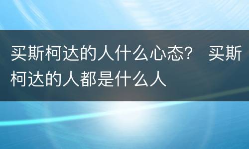 买斯柯达的人什么心态？ 买斯柯达的人都是什么人