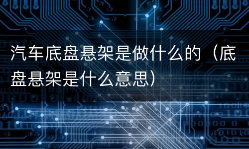 汽车底盘悬架是做什么的（底盘悬架是什么意思）