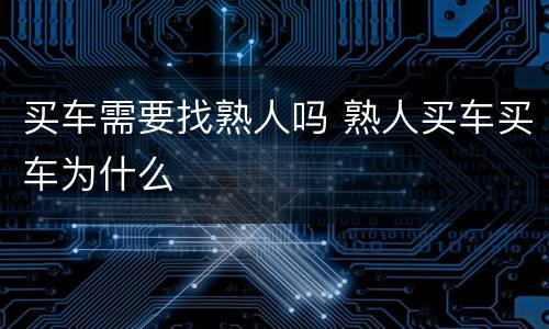 买车需要找熟人吗 熟人买车买车为什么