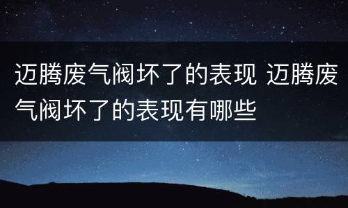 迈腾废气阀坏了的表现 迈腾废气阀坏了的表现有哪些