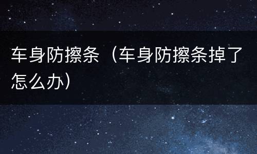 车身防擦条（车身防擦条掉了怎么办）