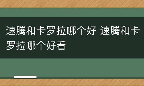 速腾和卡罗拉哪个好 速腾和卡罗拉哪个好看