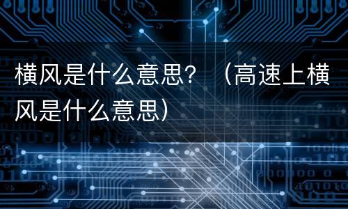 横风是什么意思？（高速上横风是什么意思）