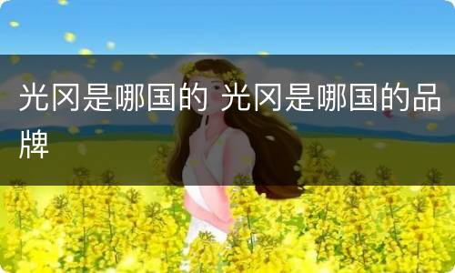 光冈是哪国的 光冈是哪国的品牌