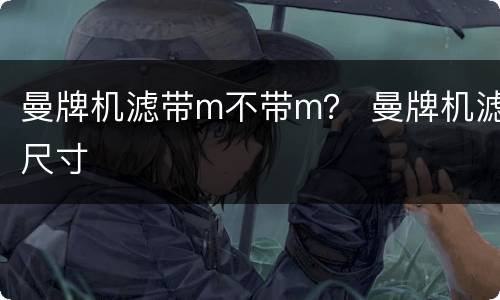 曼牌机滤带m不带m？ 曼牌机滤尺寸