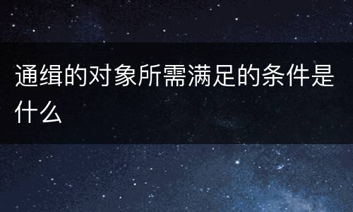 通缉的对象所需满足的条件是什么