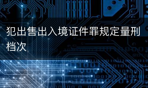犯出售出入境证件罪规定量刑档次