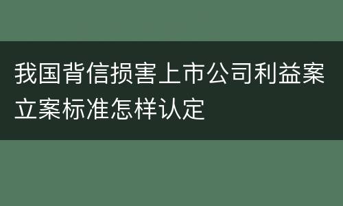 我国背信损害上市公司利益案立案标准怎样认定