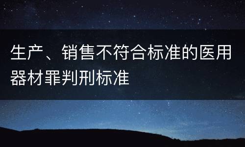 生产、销售不符合标准的医用器材罪判刑标准