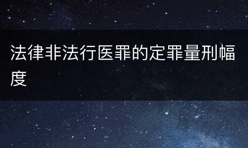法律非法行医罪的定罪量刑幅度
