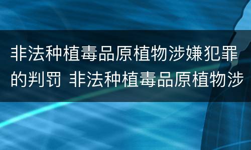 非法种植毒品原植物涉嫌犯罪的判罚 非法种植毒品原植物涉嫌犯罪的判罚标准