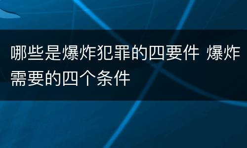 哪些是爆炸犯罪的四要件 爆炸需要的四个条件