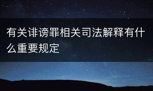 有关诽谤罪相关司法解释有什么重要规定