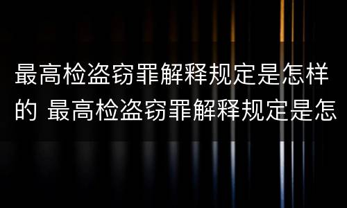 最高检盗窃罪解释规定是怎样的 最高检盗窃罪解释规定是怎样的呢