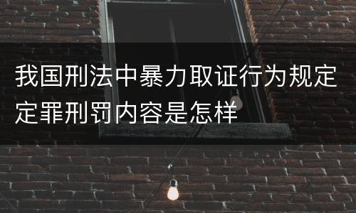 我国刑法中暴力取证行为规定定罪刑罚内容是怎样