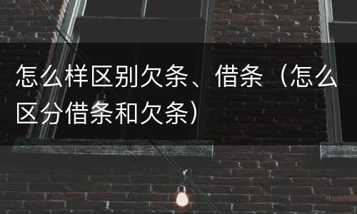 怎么样区别欠条、借条（怎么区分借条和欠条）