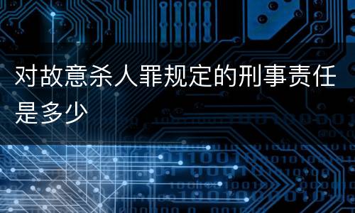 对故意杀人罪规定的刑事责任是多少